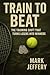 Train to Beat: Raise Your Game Under Pressure and Win the Points That Matter