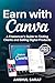 Earn with Canva: A Freelancer's Guide to Finding Clients and Selling Digital Products: The Beginner's Path to a Profitable Side Hustle and Sustainable Passive Income