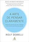 A arte de pensar claramente: Os erros de raciocínio que mais cometemos – e como evitá-los para tomar boas decisões (Portuguese Edition)
