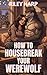 How to Housebreak Your Werewolf by Riley Harp