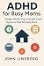 ADHD for Busy Moms: Simple ...