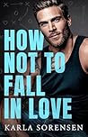 How Not to Fall in Love by Karla Sorensen