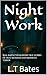 Night Work by L.T Bates
