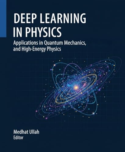 Deep Learning in Physics: Applications in Quantum Mechanics and High-Energy Physics (Kindle Edition)