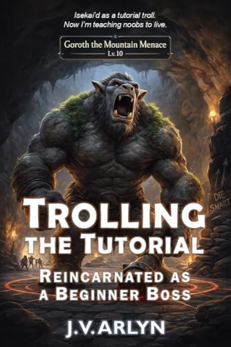 Trolling the Tutorial: Reincarnated as a Beginner Boss: Cozy LitRPG Dungeon Crawl Isekai Fantasy (Chronicles of Goroth Book 1)