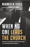 When No One Leads the Church: Pastoral Leadership and the Formation of a Healthy Church Culture When No One Leads the Church: Pastoral Leadership and the Formation of a Healthy Church Culture
