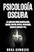 Psicología Oscura: El Libro...
