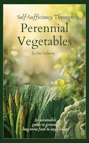 Self-Sufficiency Through Perennial Vegetables: A Sustainable Guide to Growing Long-Term Food in Any Climate (The Homestead Blueprint Series)