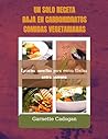 UN SOLO RECETA BAJO EN CARBOHIDRATOS COMIDAS VEGETARIANS: Recetas sencillas para cenas fáciles entre semana (Spanish Edition) UN SOLO RECETA BAJO EN CARBOHIDRATOS COMIDAS VEGETARIANS: Recetas sencillas para cenas fáciles entre semana (Spanish Edition)