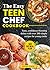 The Easy Teen Chef Cookbook...