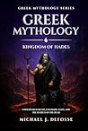 Greek Mythology: Kingdom of Hades: Underworld Myths, Chthonic Gods, and the Secrets of the Dead (Greek Mythology Series)