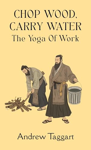 Chop Wood, Carry Water: The Yoga of Work (Inner Purification Series Book 1)