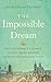 The Impossible Dream: The UNSTOPPABLE JOURNEY of GOD’S WORD BEHIND the IRON CURTAIN and BEYOND