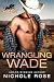 Wrangling Wade by Nichole Rose Wrangling Wade by Nichole Rose