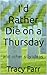 I'd Rather Die on a Thursda...