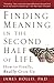 Finding Meaning in the Second Half of Life: How to Finally, Really Grow Up