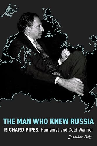 The Man Who Knew Russia: Richard Pipes, Humanist and Cold Warrior (Hardcover)