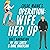 Operation: Wife Her Up: The...
