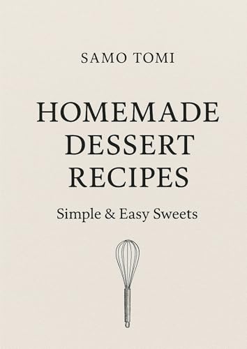 Elegant Homemade Desserts: 20 Easy Pastry, Cake & Dessert Recipes You Can Make at Home (Kindle Edition)