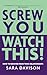 Screw You, Watch This!: How...