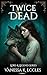 Twice Dead by Vanessa K. Eccles