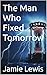 The Man Who Fixed Tomorrow by Jamie   Lewis