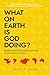 What On Earth Is God Doing?: Reawakening the Mission of God in the People of God