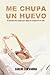 ME CHUPA UN HUEVO: Una filo...