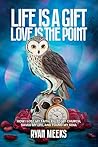 Book cover for Life Is a Gift. Love Is the Point: How I Lost My Faith, Killed My Church, Saved My Life, and Found My Soul
