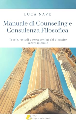Manuale di Counseling e Consulenza Filosofica: Teorie, metodi e protagonisti del dibattito internazionale (Italian Edition)