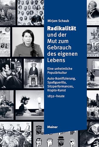 Radikalität und der Mut zum Gebrauch des eigenen Lebens: Eine unheimliche Populärkultur. Auto-Ikonifizierung, Spaßguerilla, Sitzperformances, Krypto-Kunst (1832 - heute) (German Edition)