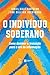 O indivíduo soberano: Como ...