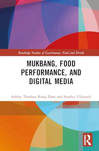 Mukbang, Food Performance, and Digital Media (Routledge Studies of Gastronomy, Food and Drink)