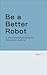 Be a Better Robot by R.W. Pettis