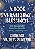 A Book of Everyday Blessings: 100 Prayers for Dancing Monks, Artists, and Pilgrims
