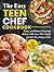 The Easy Teen Chef Cookbook...