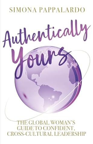 Authentically Yours: The Global Woman's Guide to Confident, Cross-Cultural Leadership