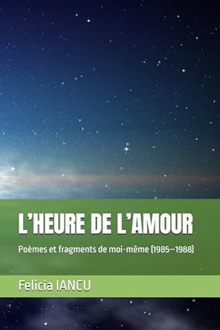 L’HEURE DE L’AMOUR: Poèmes et fragments de moi-même (1985–1988) (SONG FOR LIFE)