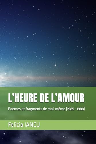 L’HEURE DE L’AMOUR: Poèmes et fragments de moi-même (1985–1988) (SONG FOR LIFE)