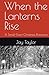 When the Lanterns Rise: A S...