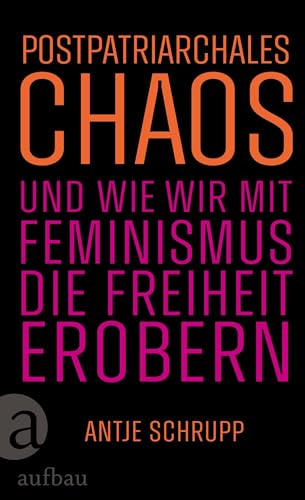 Postpatriarchales Chaos und wie wir mit Feminismus die Freiheit erobern (German Edition)