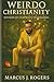 Weirdo Christianity by Marcus Rogers