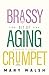 Brassy Bit of Aging Crumpet: A Memoir in Pieces