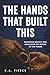 The Hands That Built This by K.A. Pierce