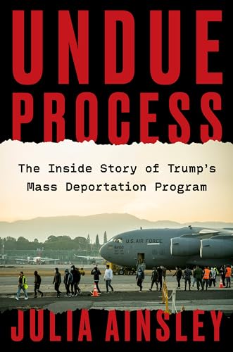 Undue Process: The Inside Story of Trump’s Mass Deportation Program (Kindle Edition)