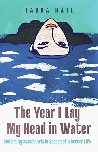 The Year I Lay My Head in Water: Swimming Scandinavia in Search of a Better Life (Kindle Edition)