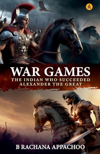 WAR GAMES - The Indian Who Succeeded Alexander The Great (Kindle Edition)