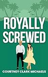Royally Screwed by Courtney Clark Michaels