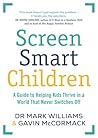 Screen Smart Children: A guide to helping kids thrive in a world that never switches off