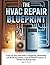 The HVAC Repair Blueprint: A Step-by-Step Field Guide to Diagnosing, Maintaining, and Mastering Systems, from Residential Furnaces to Commercial Refrigeration (The DO-IT-YOURSELF Blueprint)